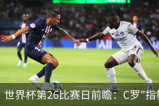 世界杯第26比赛日前瞻：C罗"指教"亚马尔！"好运"美国如何破心魔